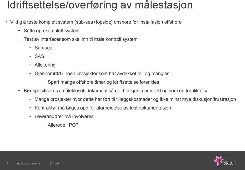 Bør spesifiseres i målefilosofi dokument så det blir kjent i prosjekt og som en forpliktelse Mange prosjekter hvor dette har ført til tilleggskostnader og