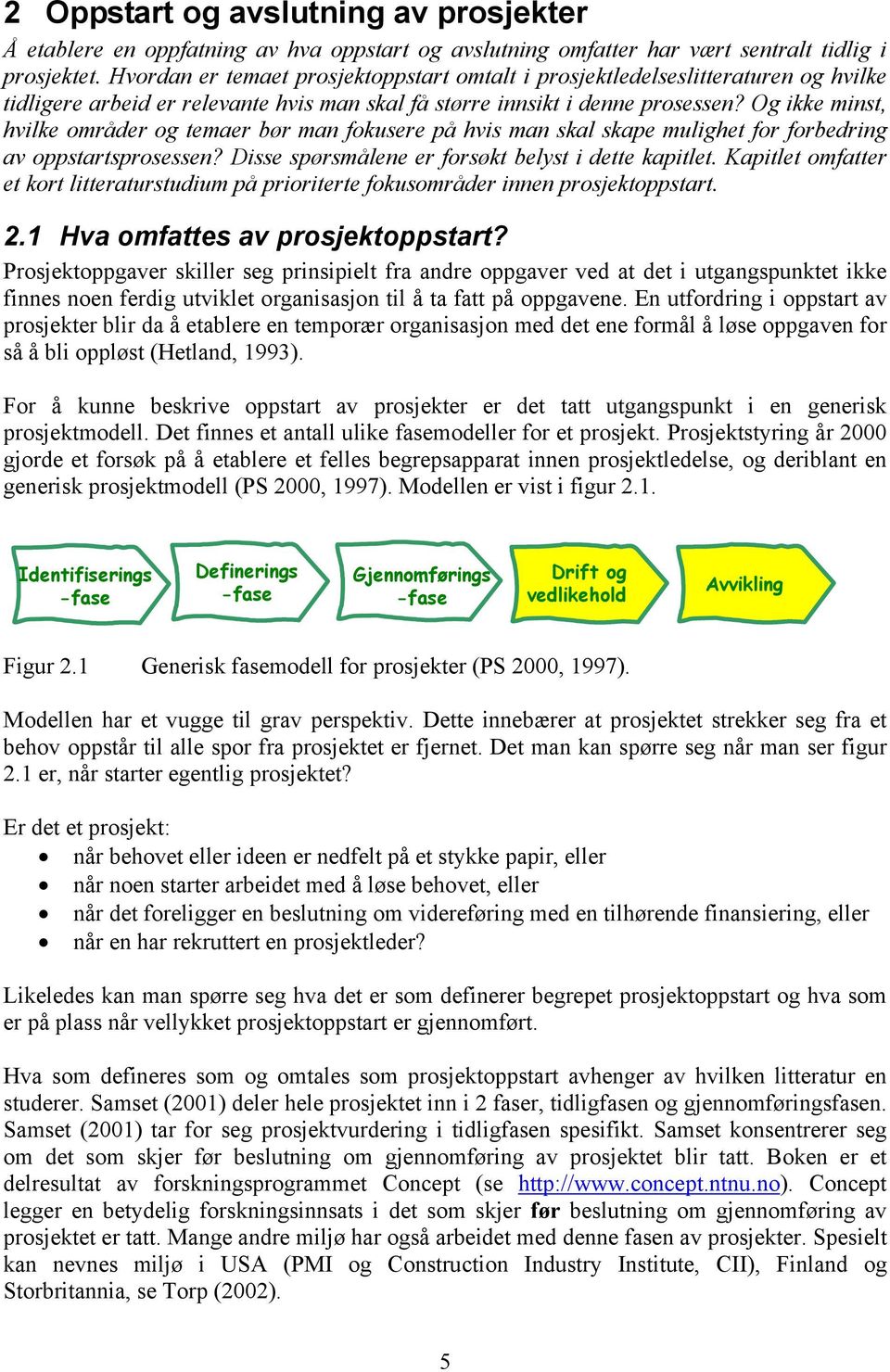 Og ikke minst, hvilke områder og temaer bør man fokusere på hvis man skal skape mulighet for forbedring av oppstartsprosessen? Disse spørsmålene er forsøkt belyst i dette kapitlet.