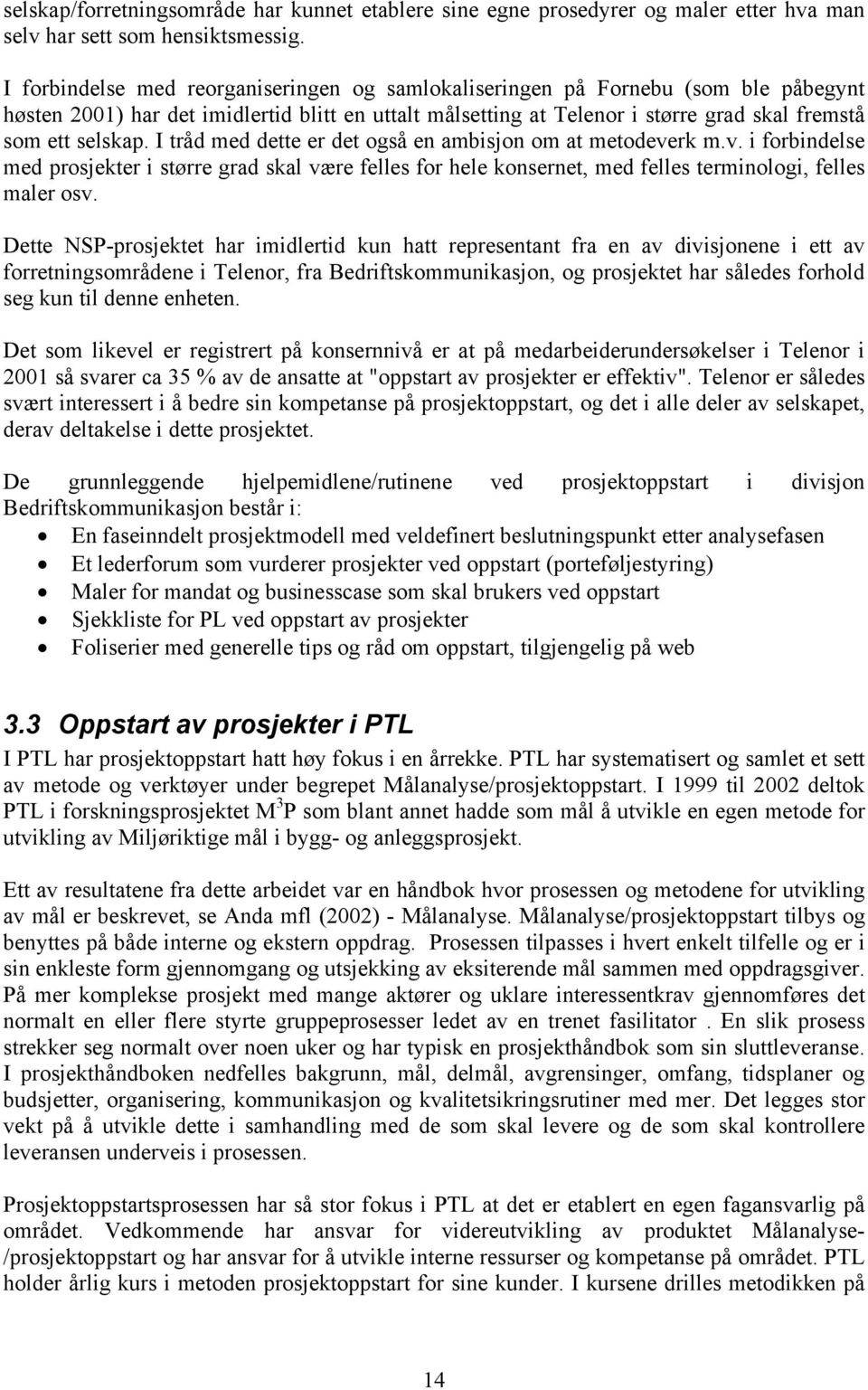 I tråd med dette er det også en ambisjon om at metodeverk m.v. i forbindelse med prosjekter i større grad skal være felles for hele konsernet, med felles terminologi, felles maler osv.