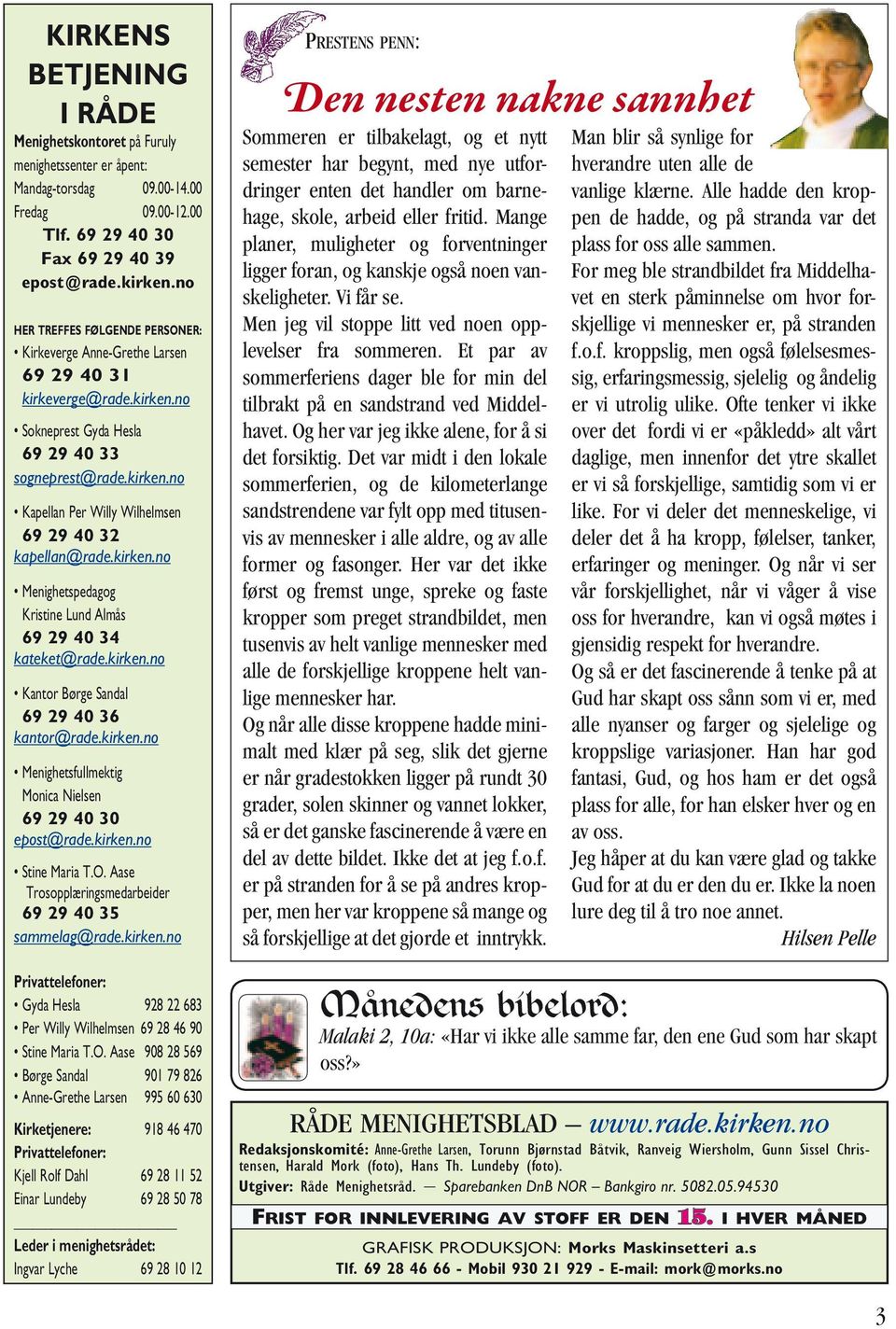 kirken.no Menighetspedagog Kristine Lund Almås 69 29 40 34 kateket@rade.kirken.no Kantor Børge Sandal 69 29 40 36 kantor@rade.kirken.no Menighetsfullmektig Monica Nielsen 69 29 40 30 epost@rade.