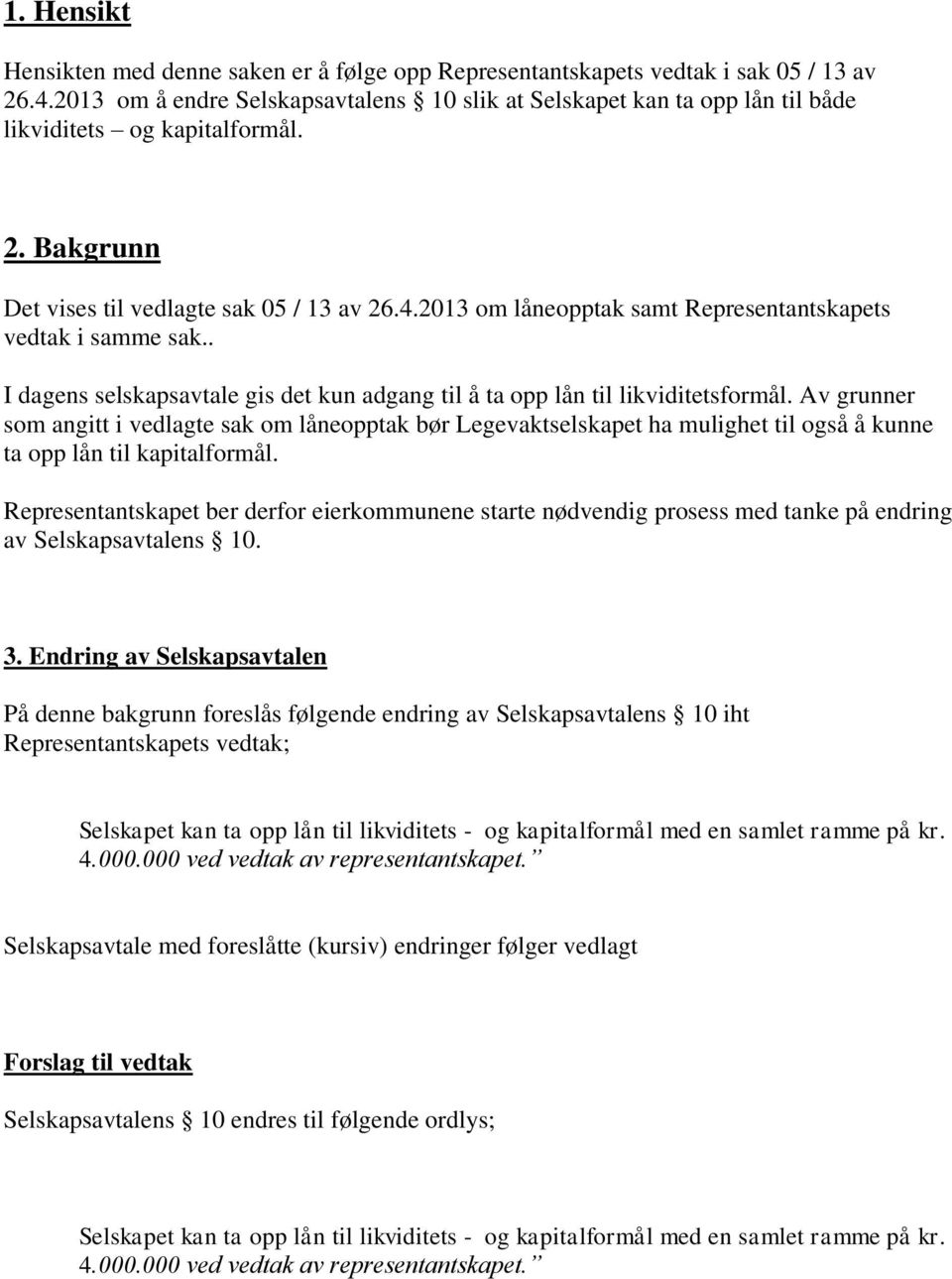 2013 om låneopptak samt Representantskapets vedtak i samme sak.. I dagens selskapsavtale gis det kun adgang til å ta opp lån til likviditetsformål.