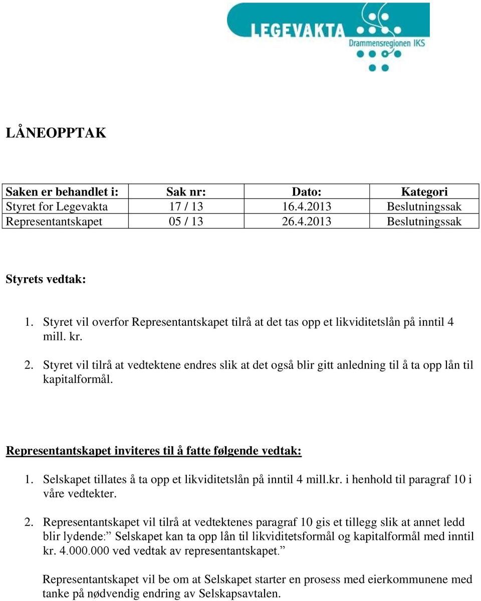 Styret vil tilrå at vedtektene endres slik at det også blir gitt anledning til å ta opp lån til kapitalformål. Representantskapet inviteres til å fatte følgende vedtak: 1.