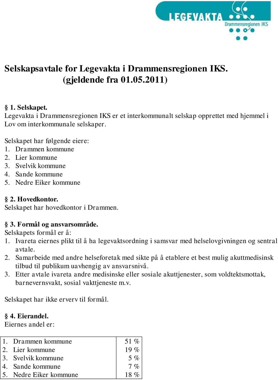 Svelvik kommune 4. Sande kommune 5. Nedre Eiker kommune 2. Hovedkontor. Selskapet har hovedkontor i Drammen. 3. Formål og ansvarsområde. Selskapets formål er å: 1.