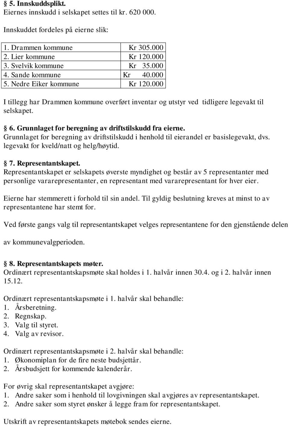 Grunnlaget for beregning av driftstilskudd fra eierne. Grunnlaget for beregning av driftstilskudd i henhold til eierandel er basislegevakt, dvs. legevakt for kveld/natt og helg/høytid. 7.