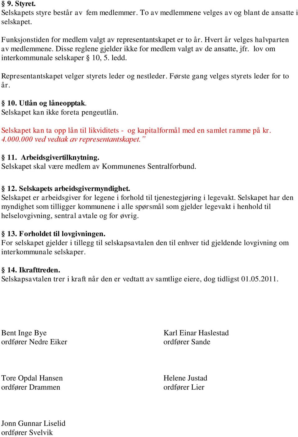 Representantskapet velger styrets leder og nestleder. Første gang velges styrets leder for to år. 10. Utlån og låneopptak. Selskapet kan ikke foreta pengeutlån.