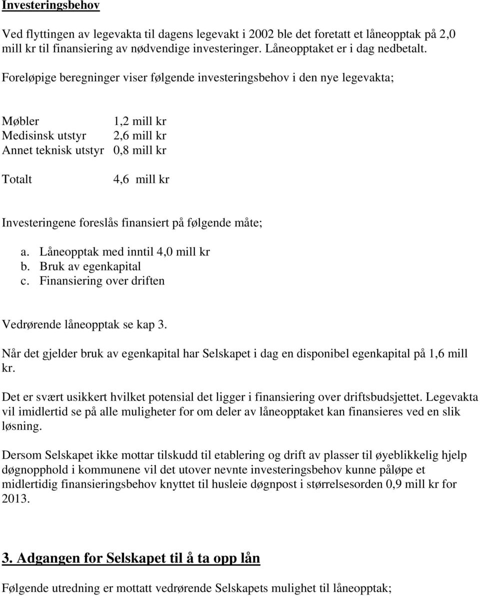 foreslås finansiert på følgende måte; a. Låneopptak med inntil 4,0 mill kr b. Bruk av egenkapital c. Finansiering over driften Vedrørende låneopptak se kap 3.