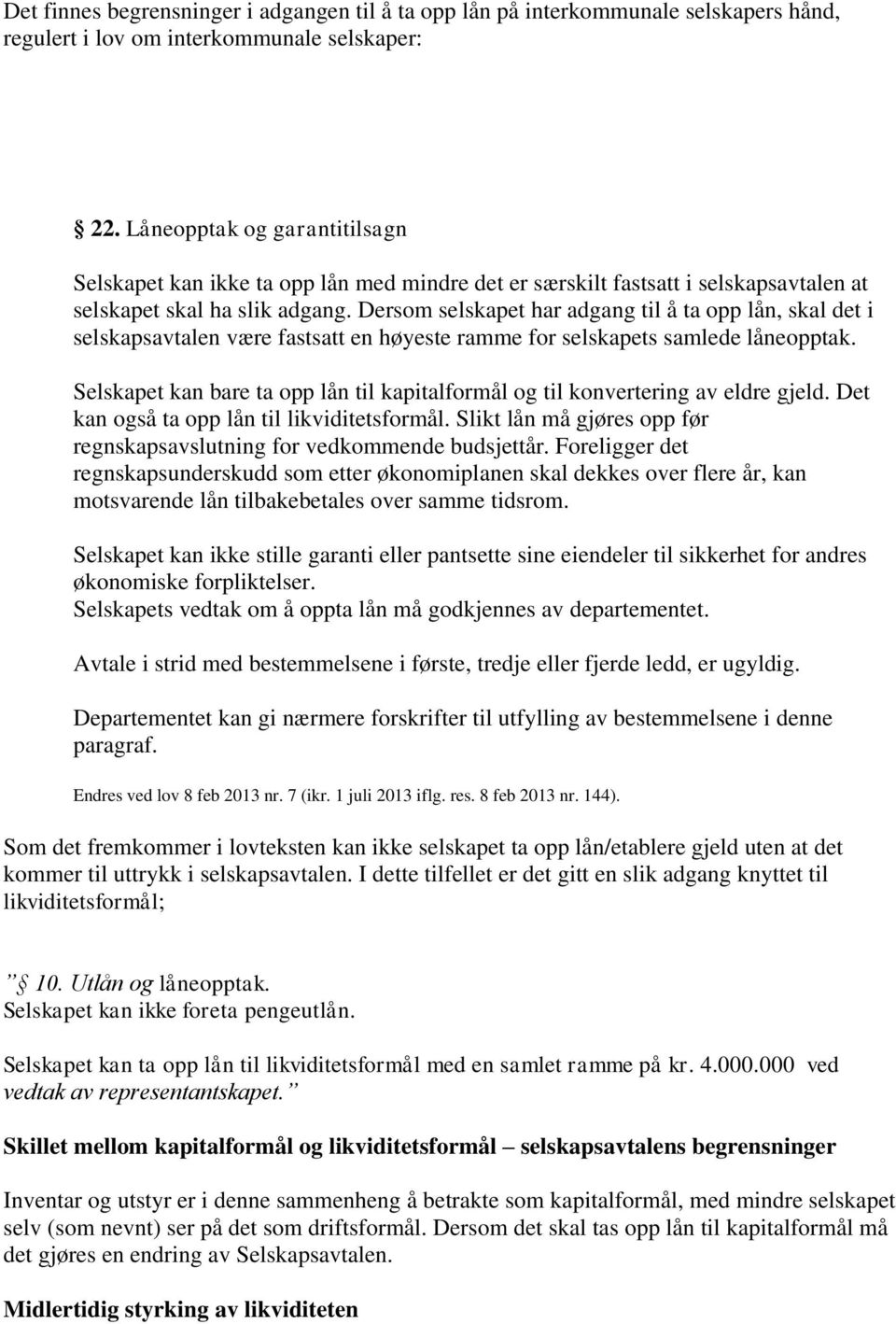 Dersom selskapet har adgang til å ta opp lån, skal det i selskapsavtalen være fastsatt en høyeste ramme for selskapets samlede låneopptak.