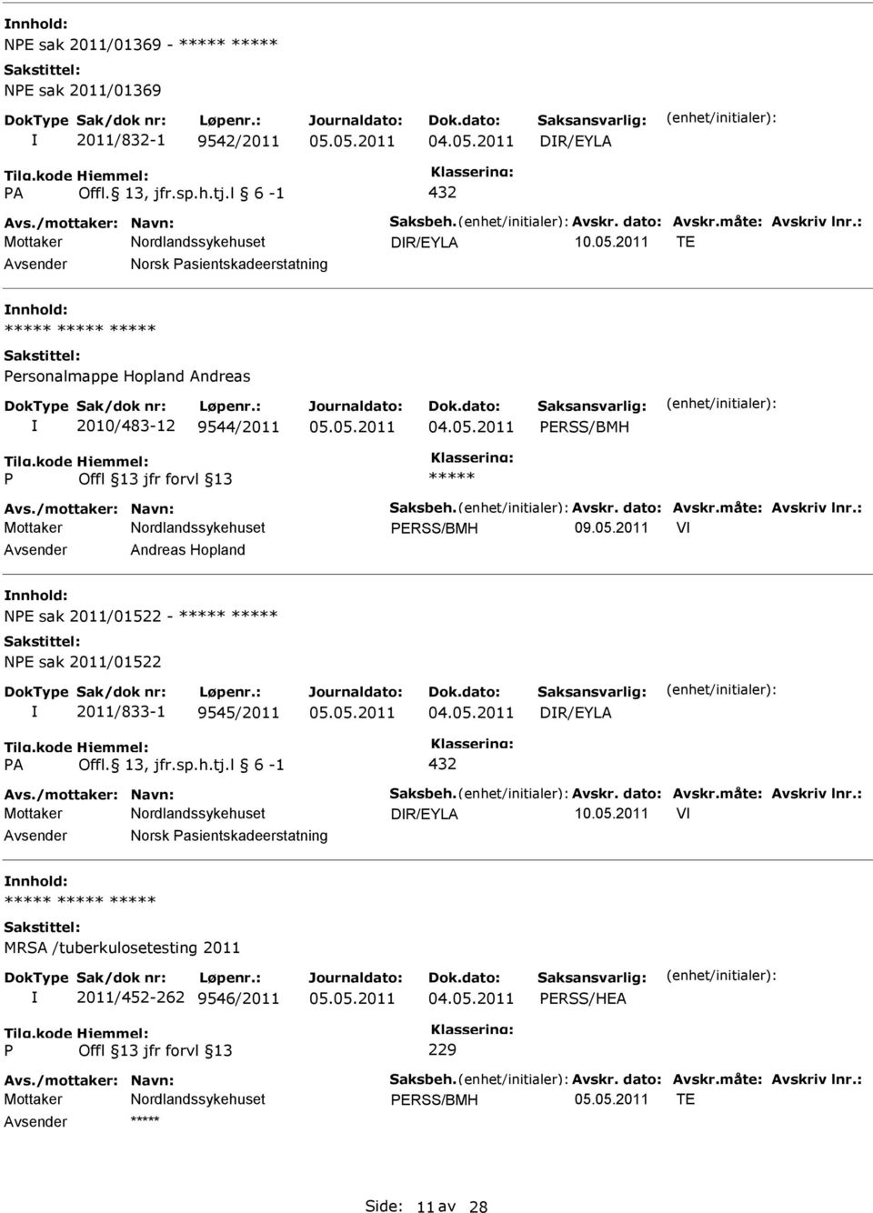 2011 V Andreas Hopland NE sak 2011/01522 - NE sak 2011/01522 2011/833-1 9545/2011 DR/EYLA A Offl. 13, jfr.sp.h.tj.l 6-1 432 Avs./mottaker: Navn: Saksbeh. Avskr. dato: Avskr.måte: Avskriv lnr.