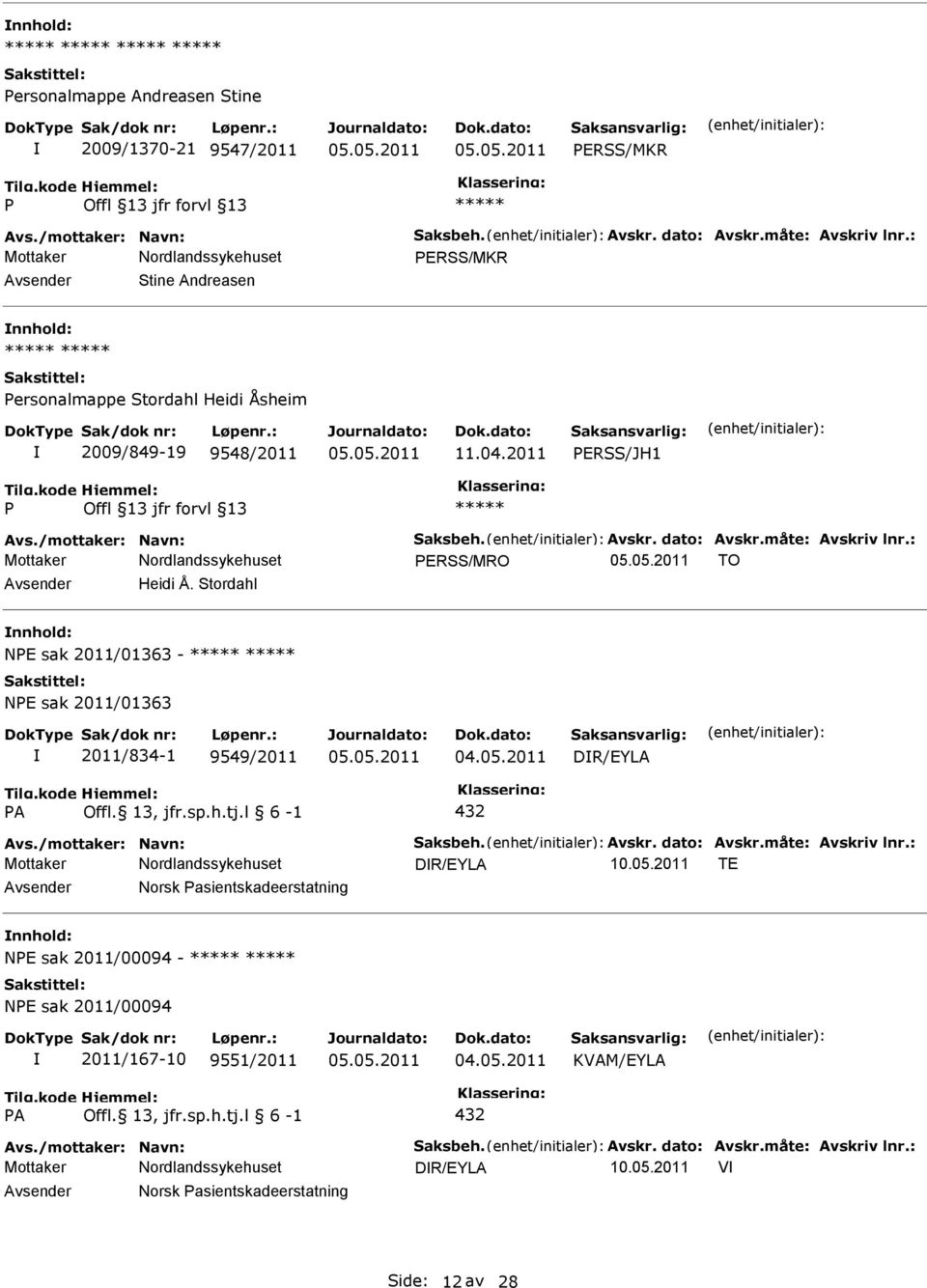 Stordahl NE sak 2011/01363 - NE sak 2011/01363 2011/834-1 9549/2011 DR/EYLA A Offl. 13, jfr.sp.h.tj.l 6-1 432 Avs./mottaker: Navn: Saksbeh. Avskr. dato: Avskr.måte: Avskriv lnr.: DR/EYLA 10.05.