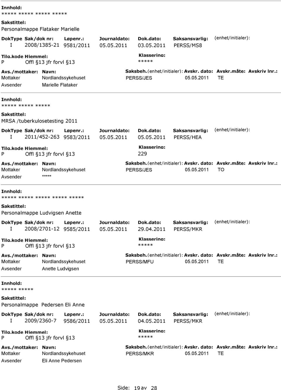 måte: Avskriv lnr.: ERSS/JES TO ersonalmappe Ludvigsen Anette 2008/2701-12 9585/2011 29.04.2011 ERSS/MKR Avs./mottaker: Navn: Saksbeh. Avskr. dato: Avskr.