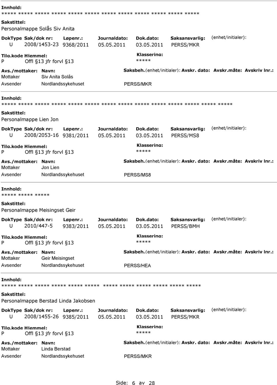 : Mottaker Jon Lien ERSS/MS8 ersonalmappe Meisingset Geir 2010/447-5 9383/2011 ERSS/BMH Avs./mottaker: Navn: Saksbeh. Avskr. dato: Avskr.måte: Avskriv lnr.