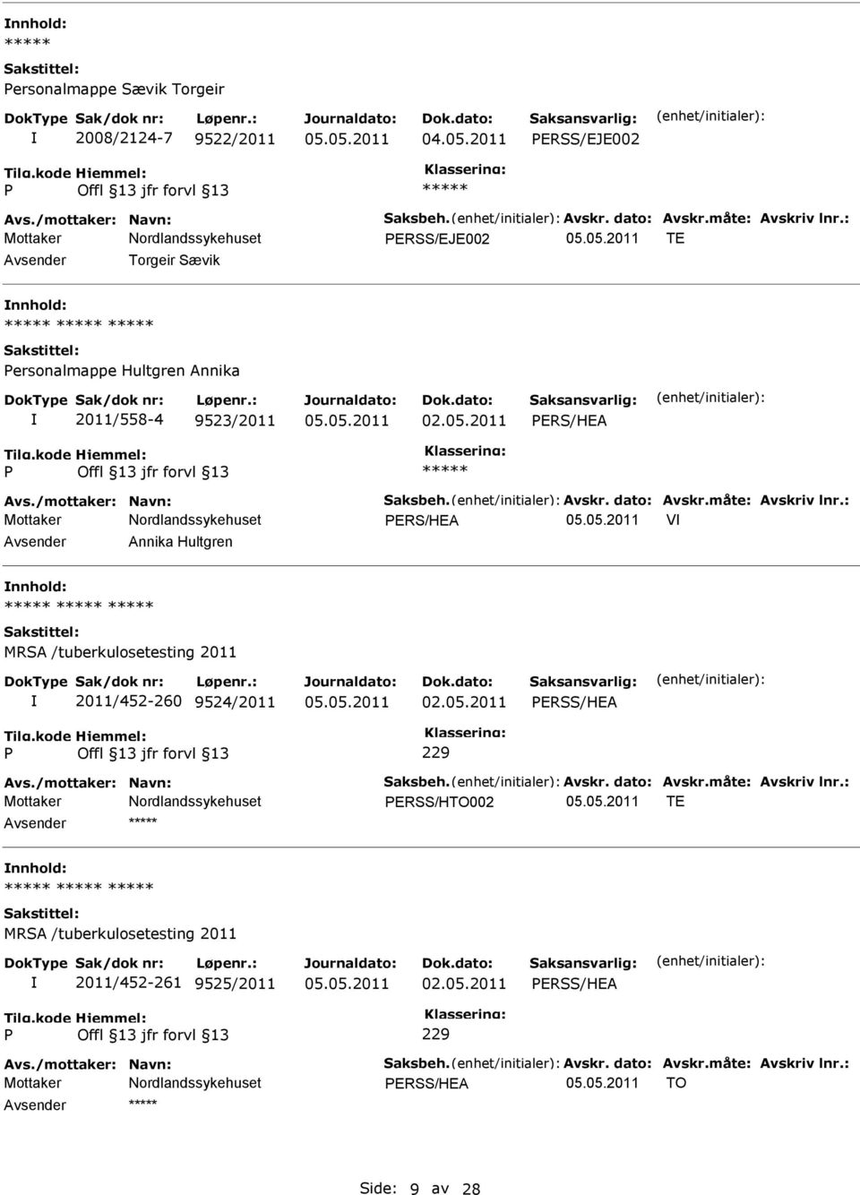 måte: Avskriv lnr.: ERS/HEA V Annika Hultgren MRSA /tuberkulosetesting 2011 2011/452-260 9524/2011 02.05.2011 ERSS/HEA 229 Avs./mottaker: Navn: Saksbeh. Avskr. dato: Avskr.