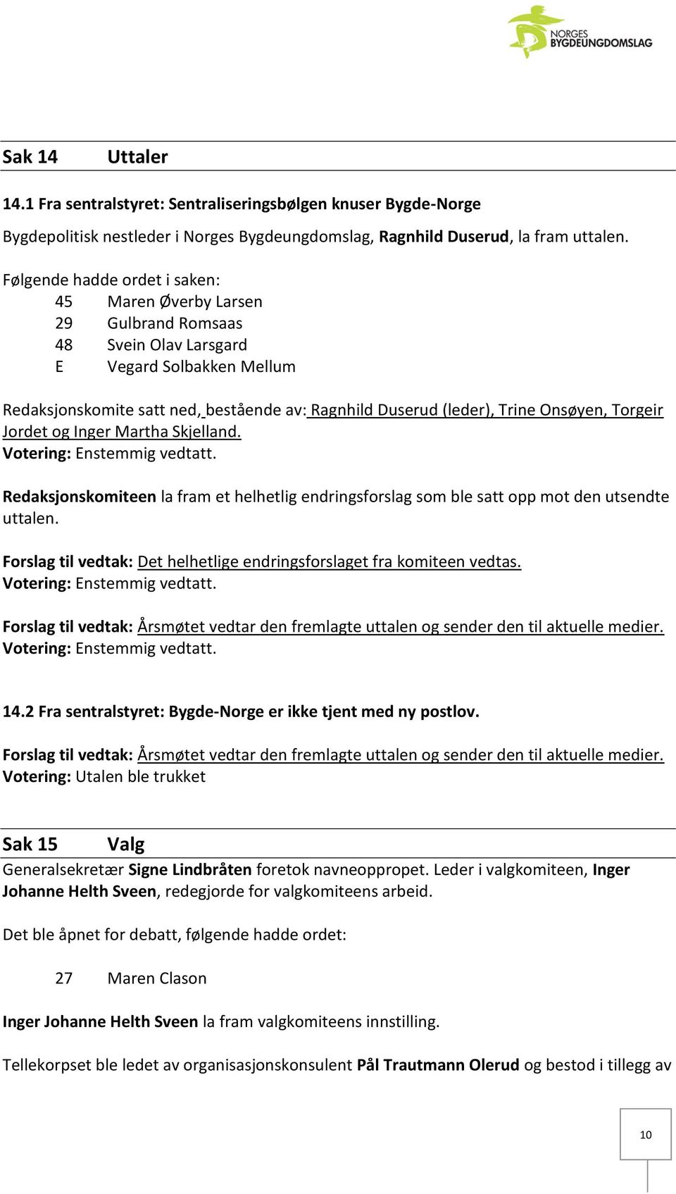 Onsøyen, Torgeir Jordet og Inger Martha Skjelland. Redaksjonskomiteen la fram et helhetlig endringsforslag som ble satt opp mot den utsendte uttalen.