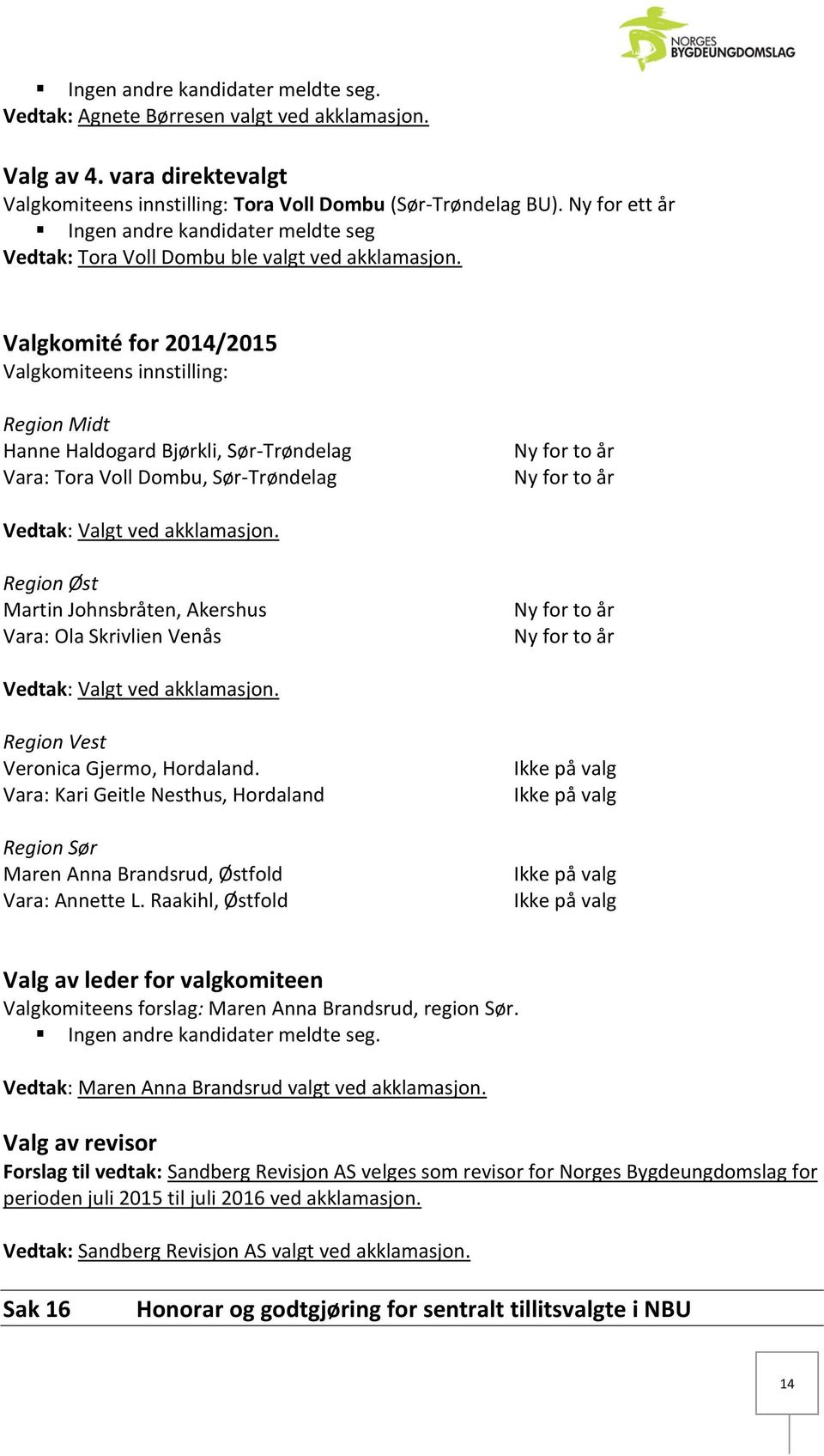 Valgkomité for 2014/2015 Valgkomiteens innstilling: Region Midt Hanne Haldogard Bjørkli, Sør-Trøndelag Vara: Tora Voll Dombu, Sør-Trøndelag Ny for to år Ny for to år Vedtak: Valgt ved akklamasjon.