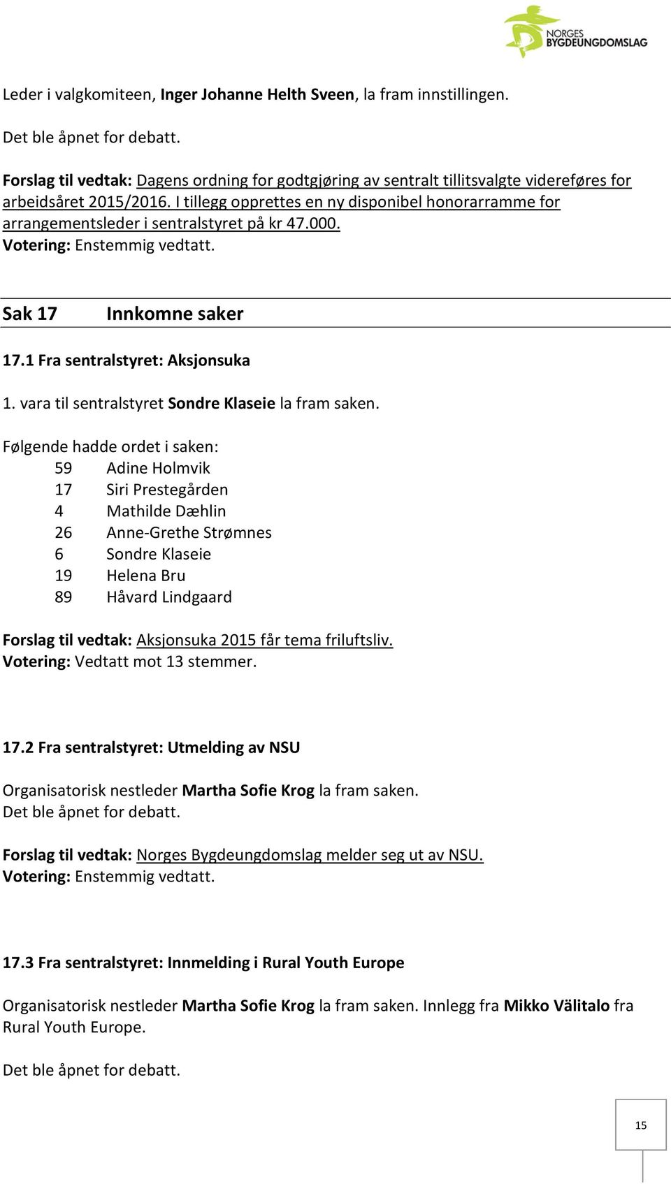 I tillegg opprettes en ny disponibel honorarramme for arrangementsleder i sentralstyret på kr 47.000. Sak 17 Innkomne saker 17.1 Fra sentralstyret: Aksjonsuka 1.