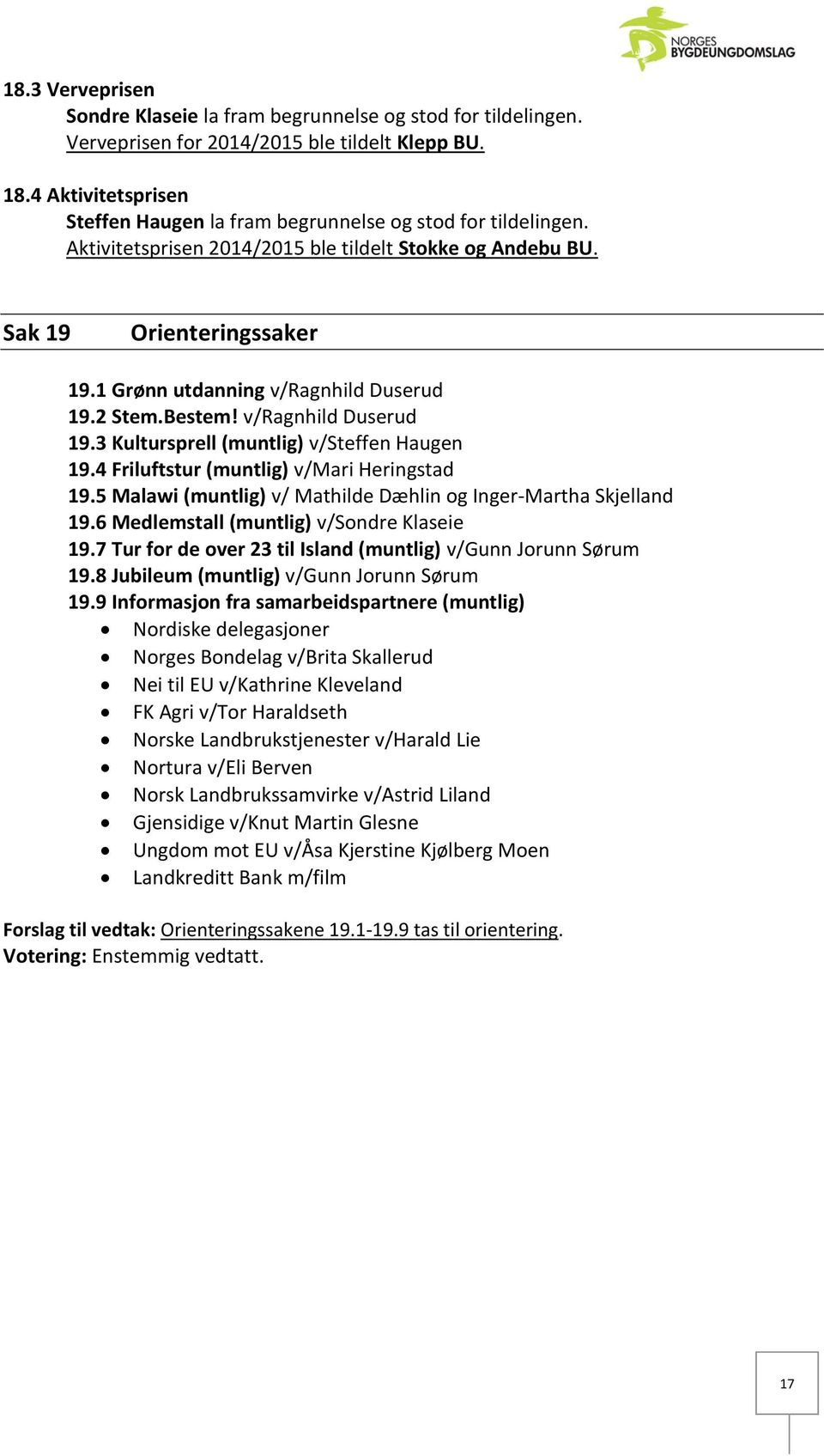 1 Grønn utdanning v/ragnhild Duserud 19.2 Stem.Bestem! v/ragnhild Duserud 19.3 Kultursprell (muntlig) v/steffen Haugen 19.4 Friluftstur (muntlig) v/mari Heringstad 19.