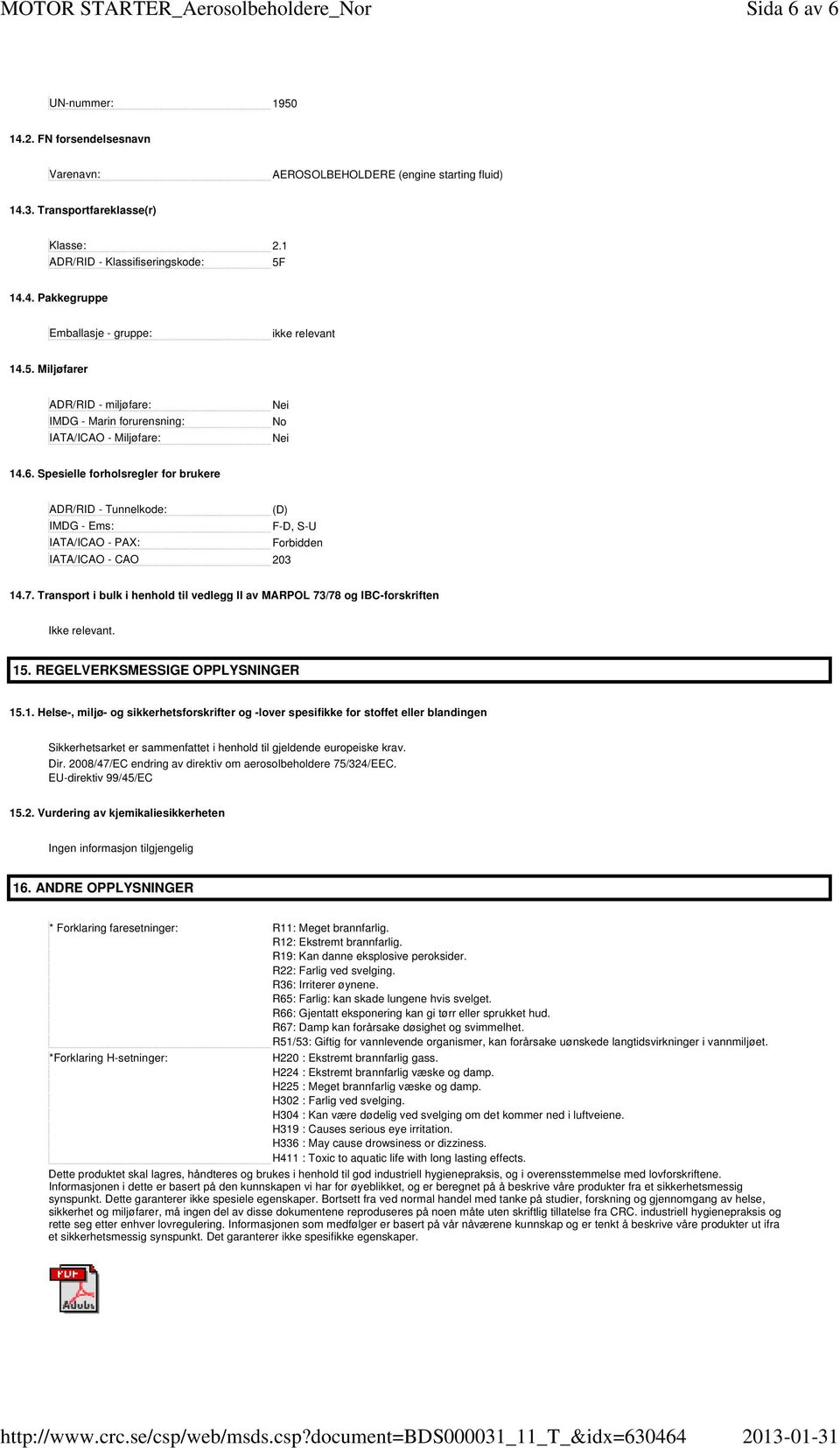 Spesielle forholsregler for brukere ADR/RID - Tunnelkode: (D) IMDG - Ems: F-D, S-U IATA/ICAO - PAX: Forbidden IATA/ICAO - CAO 203 14.7.