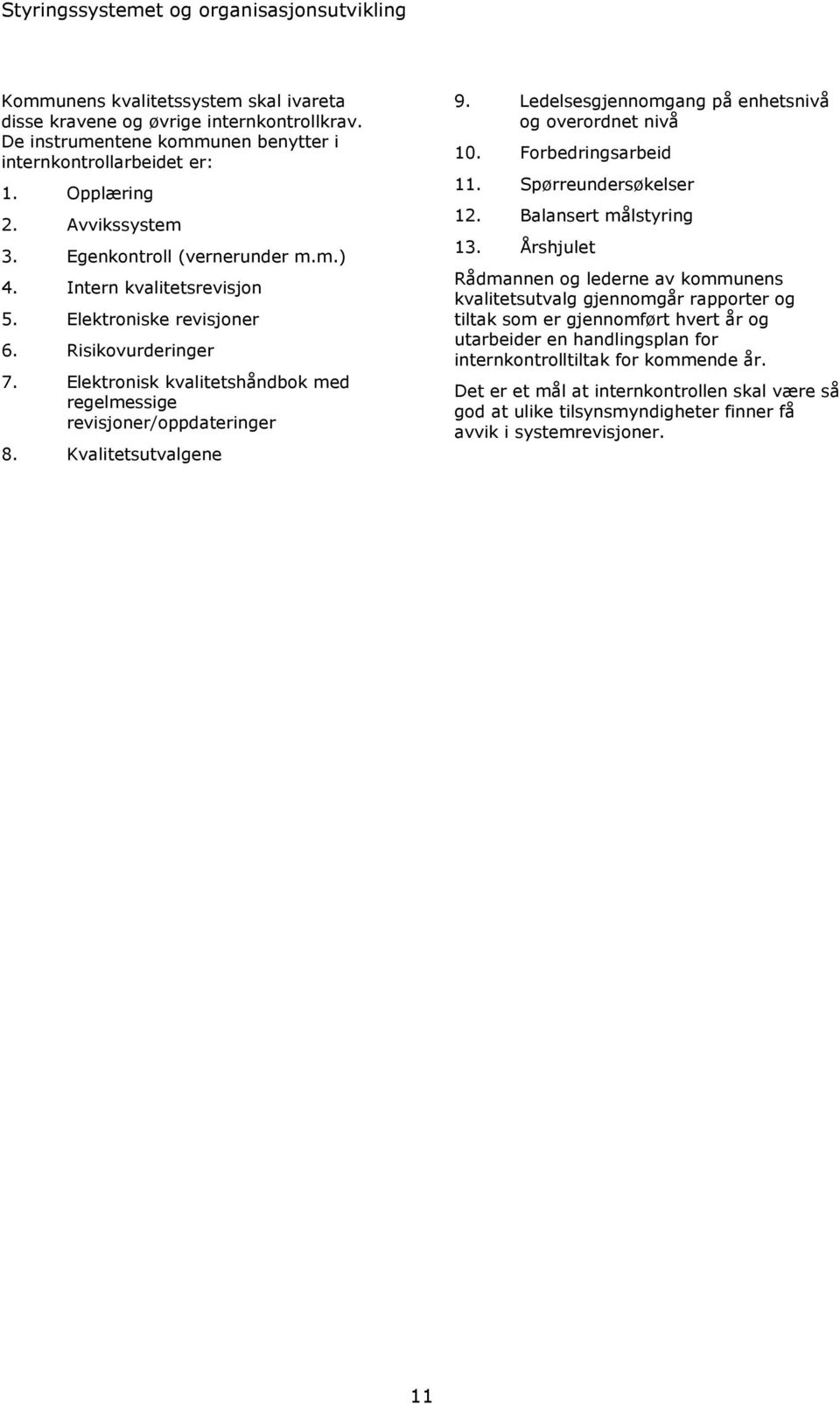 Elektronisk kvalitetshåndbok med regelmessige revisjoner/oppdateringer 8. Kvalitetsutvalgene 9. Ledelsesgjennomgang på enhetsnivå og overordnet nivå 10. Forbedringsarbeid 11. Spørreundersøkelser 12.