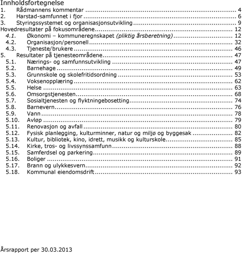 .. 53 5.4. Voksenopplæring... 62 5.5. Helse... 63 5.6. Omsorgstjenesten... 68 5.7. Sosialtjenesten og flyktningebosetting... 74 5.8. Barnevern... 76 5.9. Vann... 78 5.10. Avløp... 79 5.11.