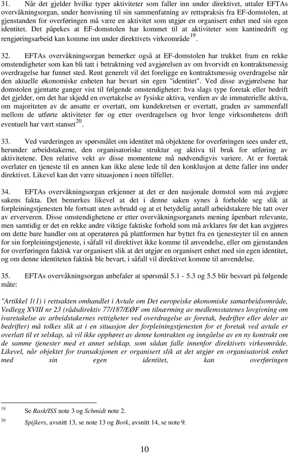 Det påpekes at EF-domstolen har kommet til at aktiviteter som kantinedrift og rengjøringsarbeid kan komme inn under direktivets virkeområde 19. 32.