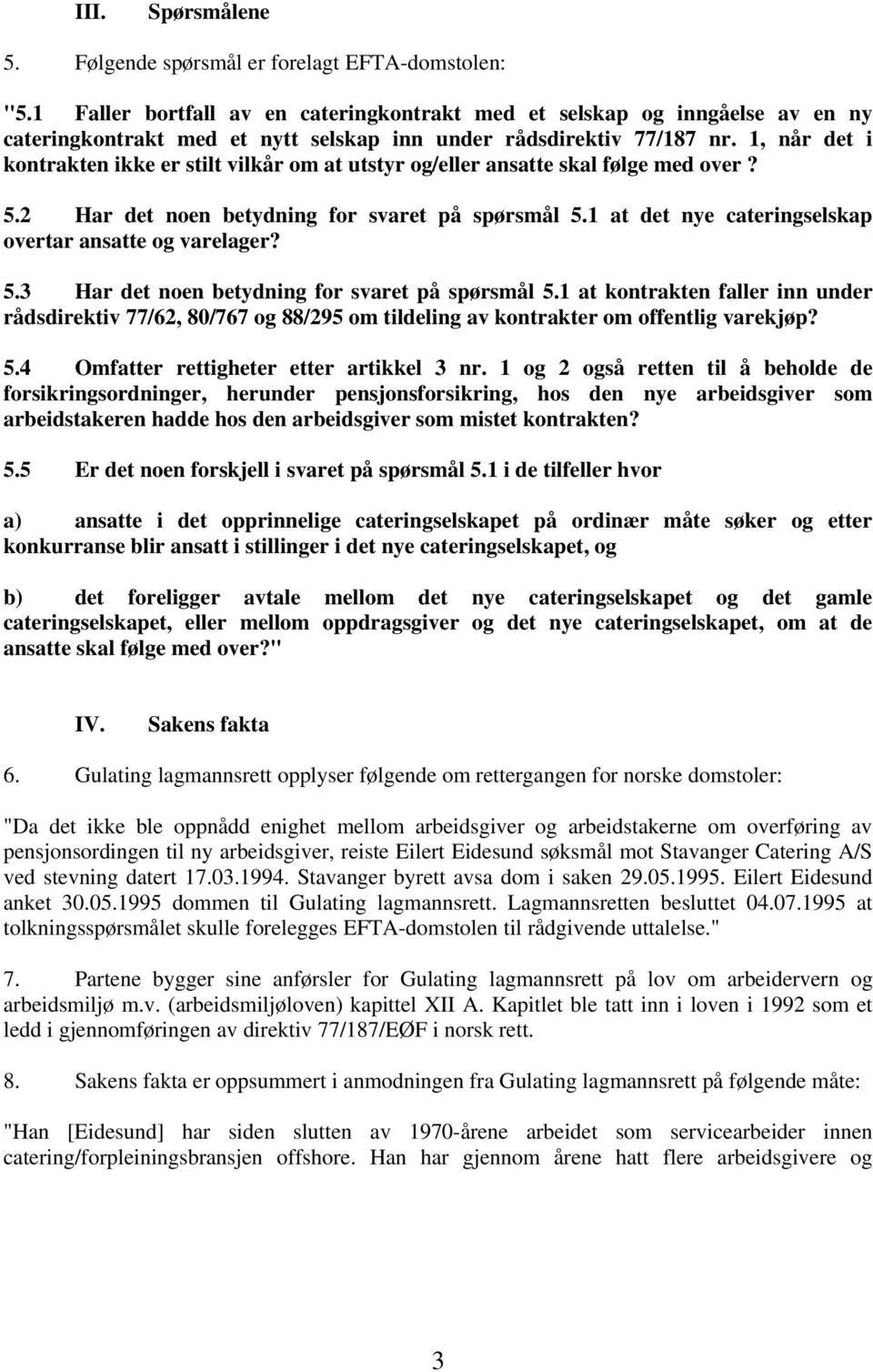 1, når det i kontrakten ikke er stilt vilkår om at utstyr og/eller ansatte skal følge med over? 5.2 Har det noen betydning for svaret på spørsmål 5.