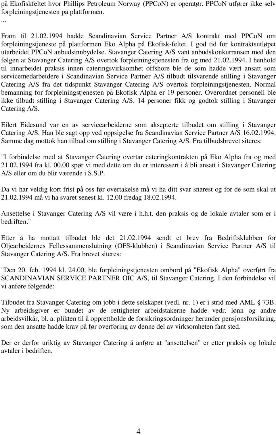 Stavanger Catering A/S vant anbudskonkurransen med den følgen at Stavanger Catering A/S overtok forpleiningstjenesten fra og med 21.02.1994.