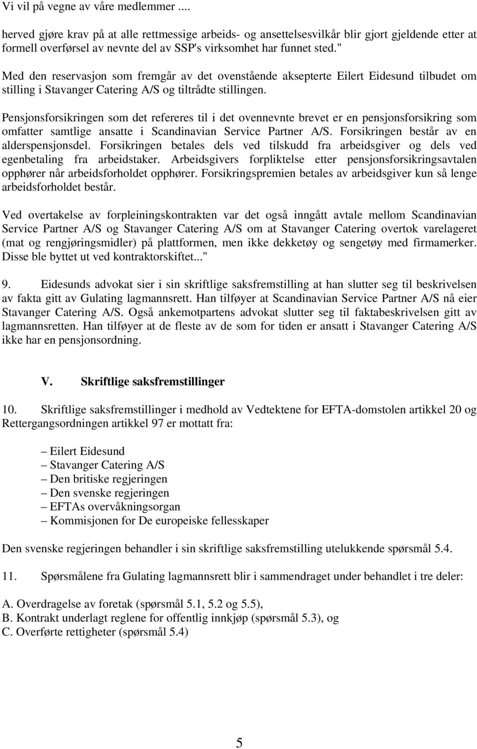 " Med den reservasjon som fremgår av det ovenstående aksepterte Eilert Eidesund tilbudet om stilling i Stavanger Catering A/S og tiltrådte stillingen.