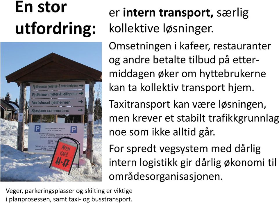 transport hjem. Taxitransport kan være løsningen, men krever et stabilt trafikkgrunnlag noe som ikke alltid går.