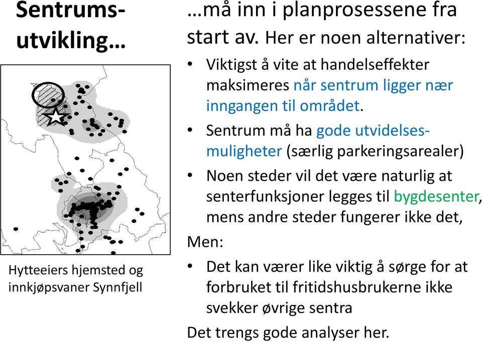 Sentrum må ha gode utvidelsesmuligheter (særlig parkeringsarealer) Noen steder vil det være naturlig at senterfunksjoner legges til