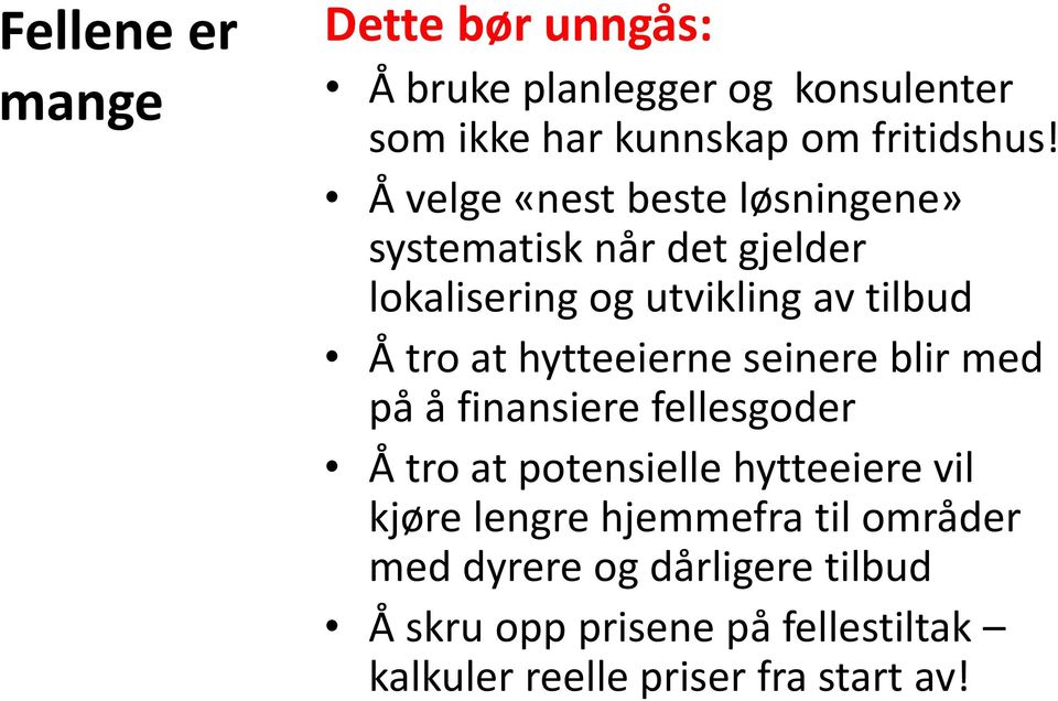 hytteeierne seinere blir med på å finansiere fellesgoder Å tro at potensielle hytteeiere vil kjøre lengre