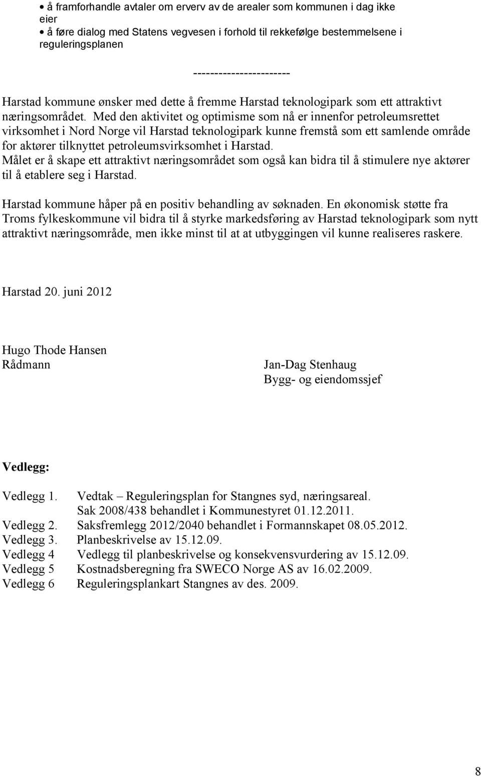 Med den aktivitet og optimisme som nå er innenfor petroleumsrettet virksomhet i Nord Norge vil Harstad teknologipark kunne fremstå som ett samlende område for aktører tilknyttet petroleumsvirksomhet