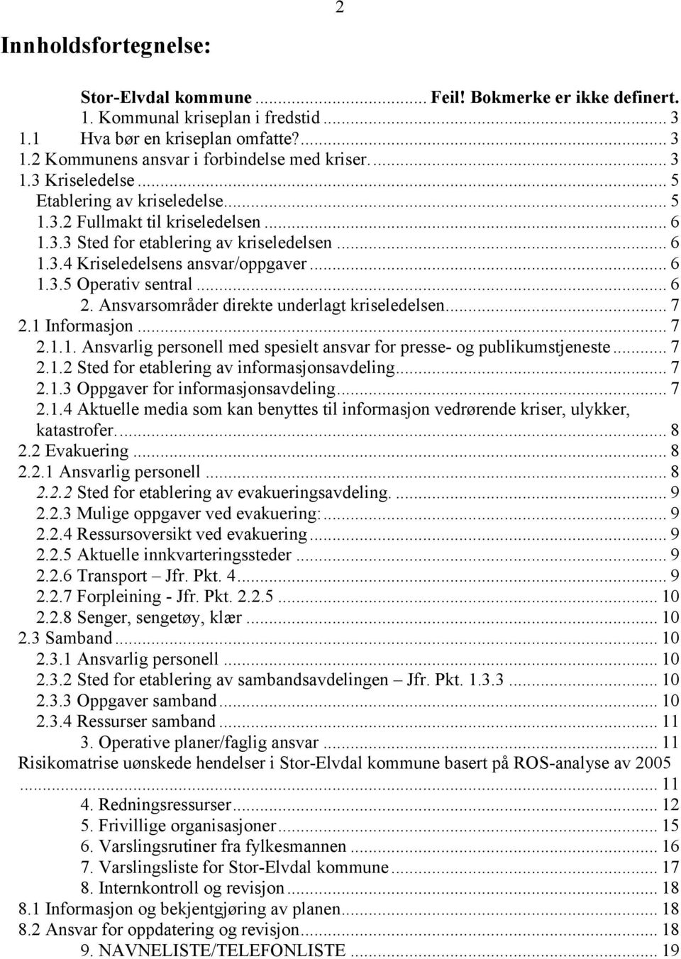 .. 6 2. Ansvarsområder direkte underlagt kriseledelsen... 7 2.1 Informasjon... 7 2.1.1. Ansvarlig personell med spesielt ansvar for presse- og publikumstjeneste... 7 2.1.2 Sted for etablering av informasjonsavdeling.