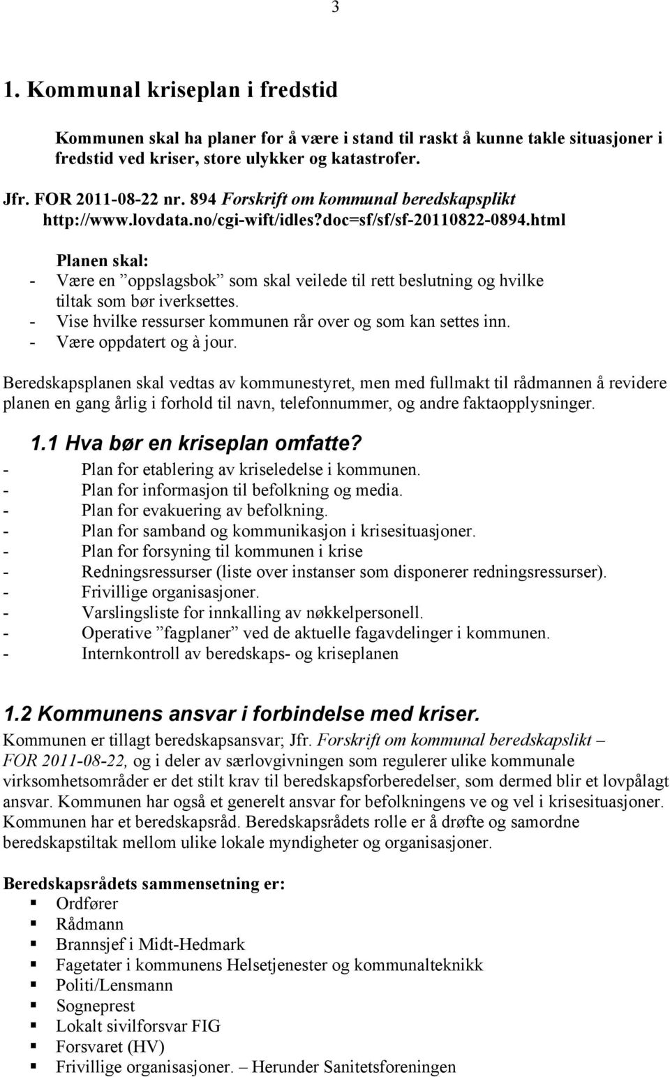 html Planen skal: - Være en oppslagsbok som skal veilede til rett beslutning og hvilke tiltak som bør iverksettes. - Vise hvilke ressurser kommunen rår over og som kan settes inn.