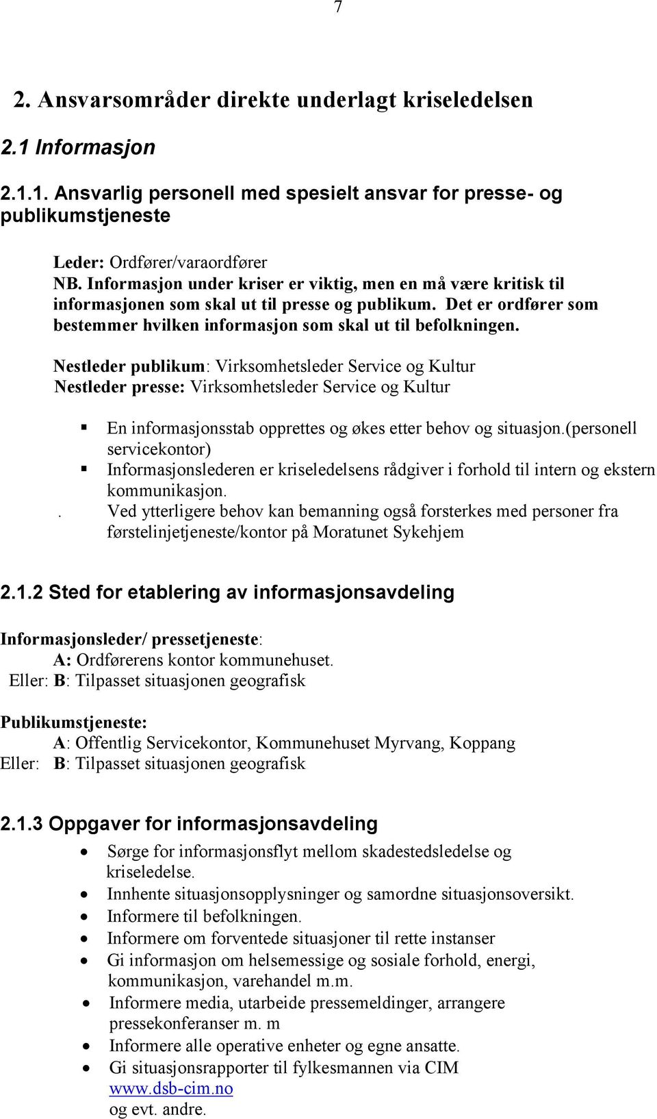 Nestleder publikum: Virksomhetsleder Service og Kultur Nestleder presse: Virksomhetsleder Service og Kultur En informasjonsstab opprettes og økes etter behov og situasjon.