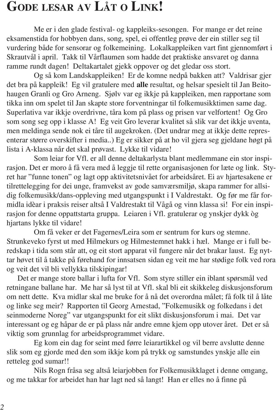 Lokalkappleiken vart fint gjennomført i Skrautvål i april. Takk til Vårflaumen som hadde det praktiske ansvaret og danna ramme rundt dagen! Deltakartalet gjekk oppover og det gledar oss stort.