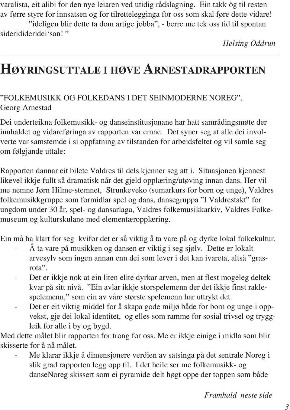 Helsing Oddrun HØYRINGSUTTALE I HØVE ARNESTADRAPPORTEN FOLKEMUSIKK OG FOLKEDANS I DET SEINMODERNE NOREG, Georg Arnestad Dei underteikna folkemusikk- og danseinstitusjonane har hatt samrådingsmøte der