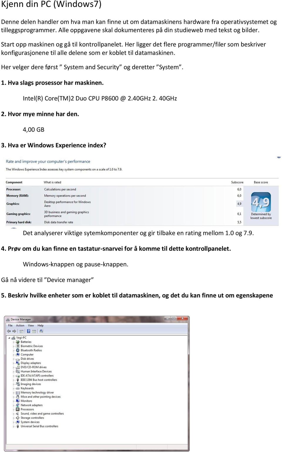 Her ligger det flere programmer/filer som beskriver konfigurasjonene til alle delene som er koblet til datamaskinen. Her velger dere først System and Security og deretter System. 1.