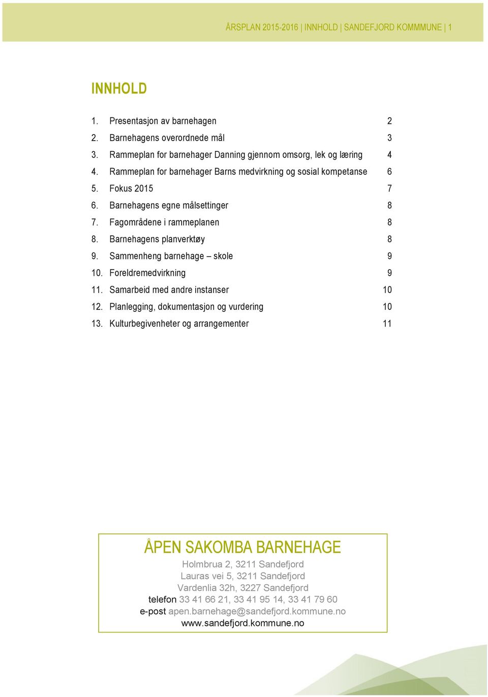 Sammenheng barnehage skole 9 10. Foreldremedvirkning 9 11. Samarbeid med andre instanser 10 12. Planlegging, dokumentasjon og vurdering 10 13.