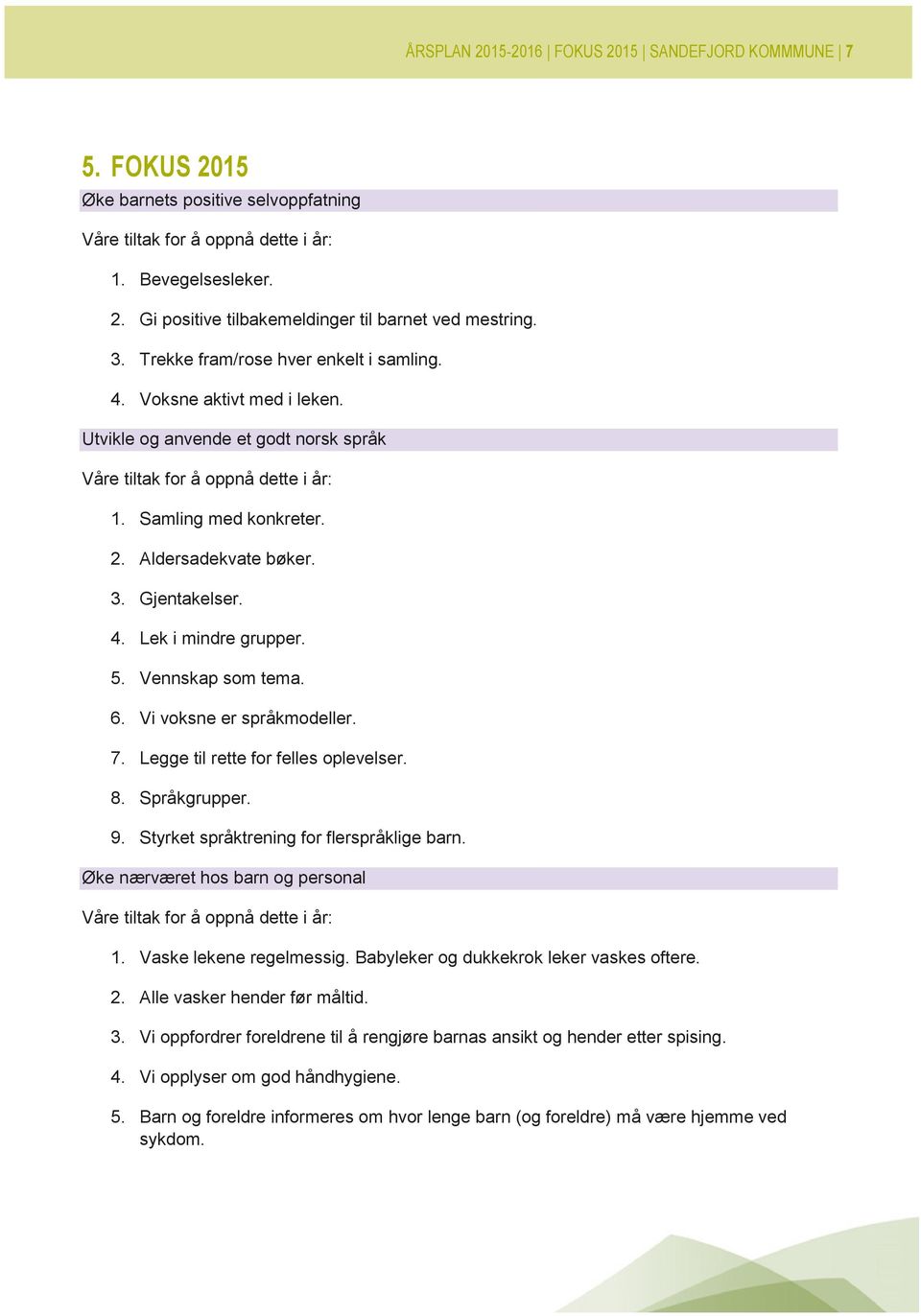 3. Gjentakelser. 4. Lek i mindre grupper. 5. Vennskap som tema. 6. Vi voksne er språkmodeller. 7. Legge til rette for felles oplevelser. 8. Språkgrupper. 9.