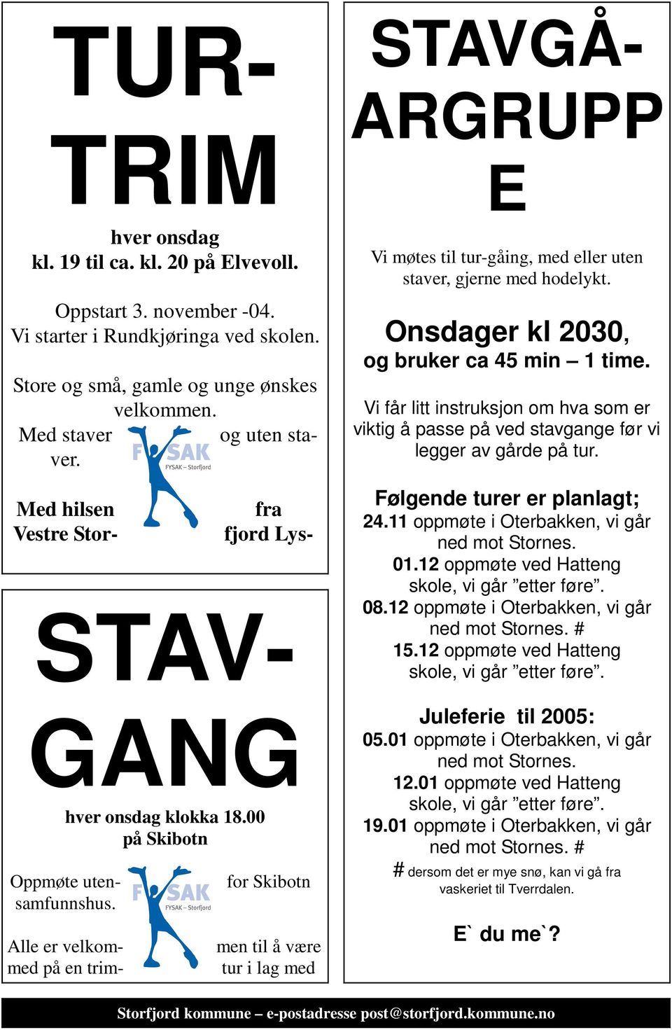 Alle er velkommed på en trim- for Skibotn men til å være tur i lag med fra fjord Lys- ARGRUPP E Vi møtes til tur-gåing, med eller uten staver, gjerne med hodelykt.