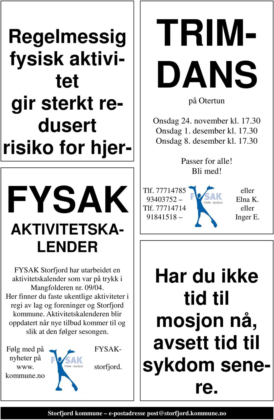 Aktivitetskalenderen blir oppdatert når nye tilbud kommer til og slik at den følger sesongen. FYSAK- Følg med på nyheter på www. kommune.
