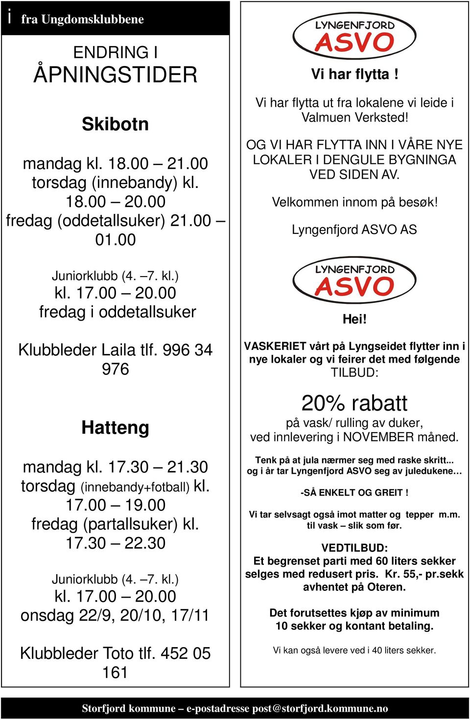 00 onsdag 22/9, 20/10, 17/11 Klubbleder Toto tlf. 452 05 161 LYNGENFJORD ASVO Vi har flytta! Vi har flytta ut fra lokalene vi leide i Valmuen Verksted!