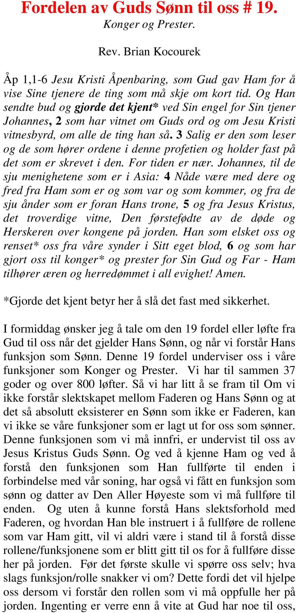 3 Salig er den som leser og de som hører ordene i denne profetien og holder fast på det som er skrevet i den. For tiden er nær.