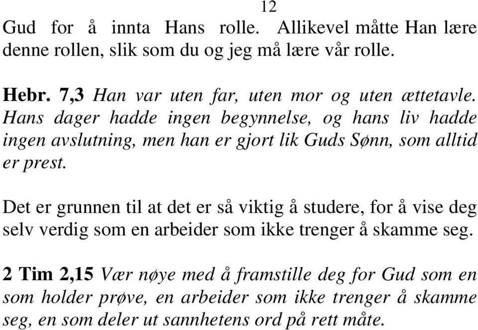 Hans dager hadde ingen begynnelse, og hans liv hadde ingen avslutning, men han er gjort lik Guds Sønn, som alltid er prest.