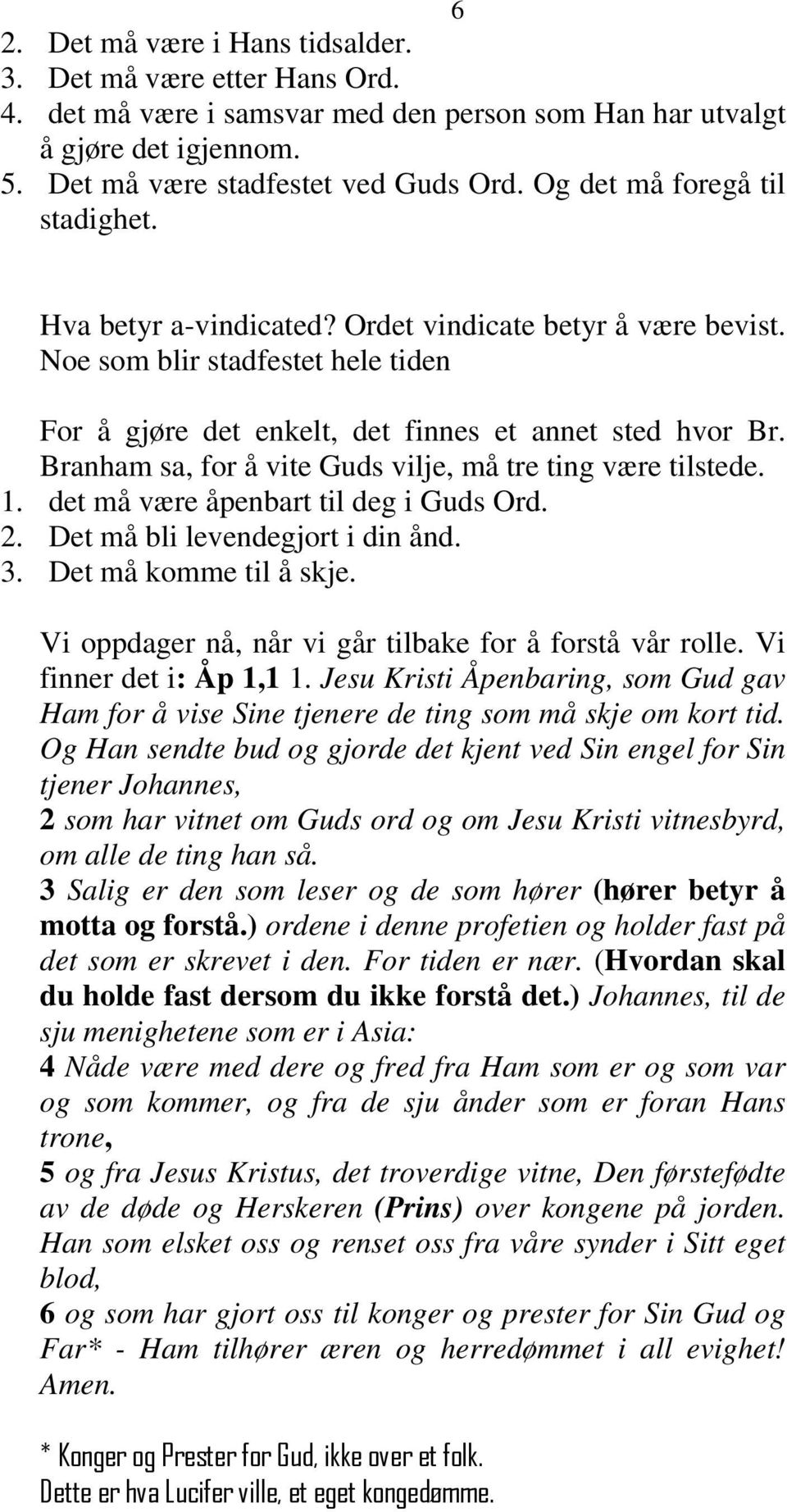 Branham sa, for å vite Guds vilje, må tre ting være tilstede. 1. det må være åpenbart til deg i Guds Ord. 2. Det må bli levendegjort i din ånd. 3. Det må komme til å skje.