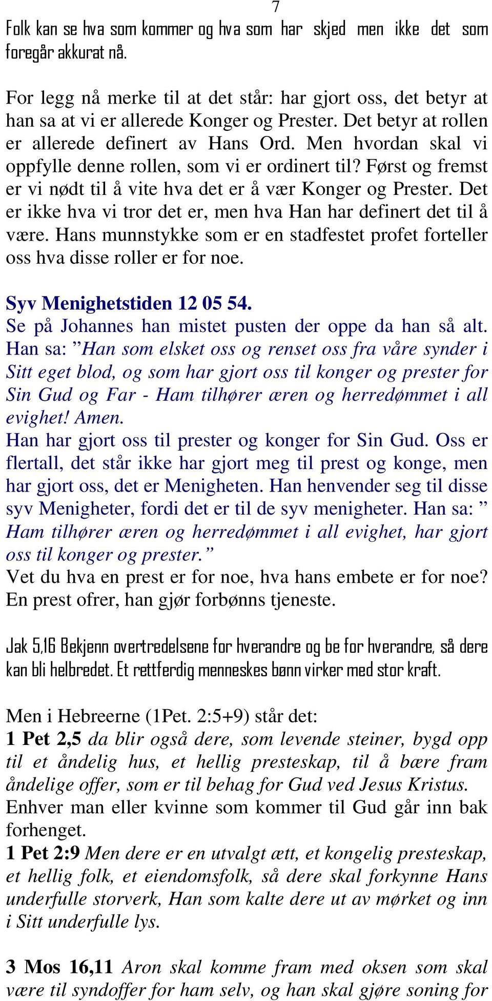 Det er ikke hva vi tror det er, men hva Han har definert det til å være. Hans munnstykke som er en stadfestet profet forteller oss hva disse roller er for noe. Syv Menighetstiden 12 05 54.