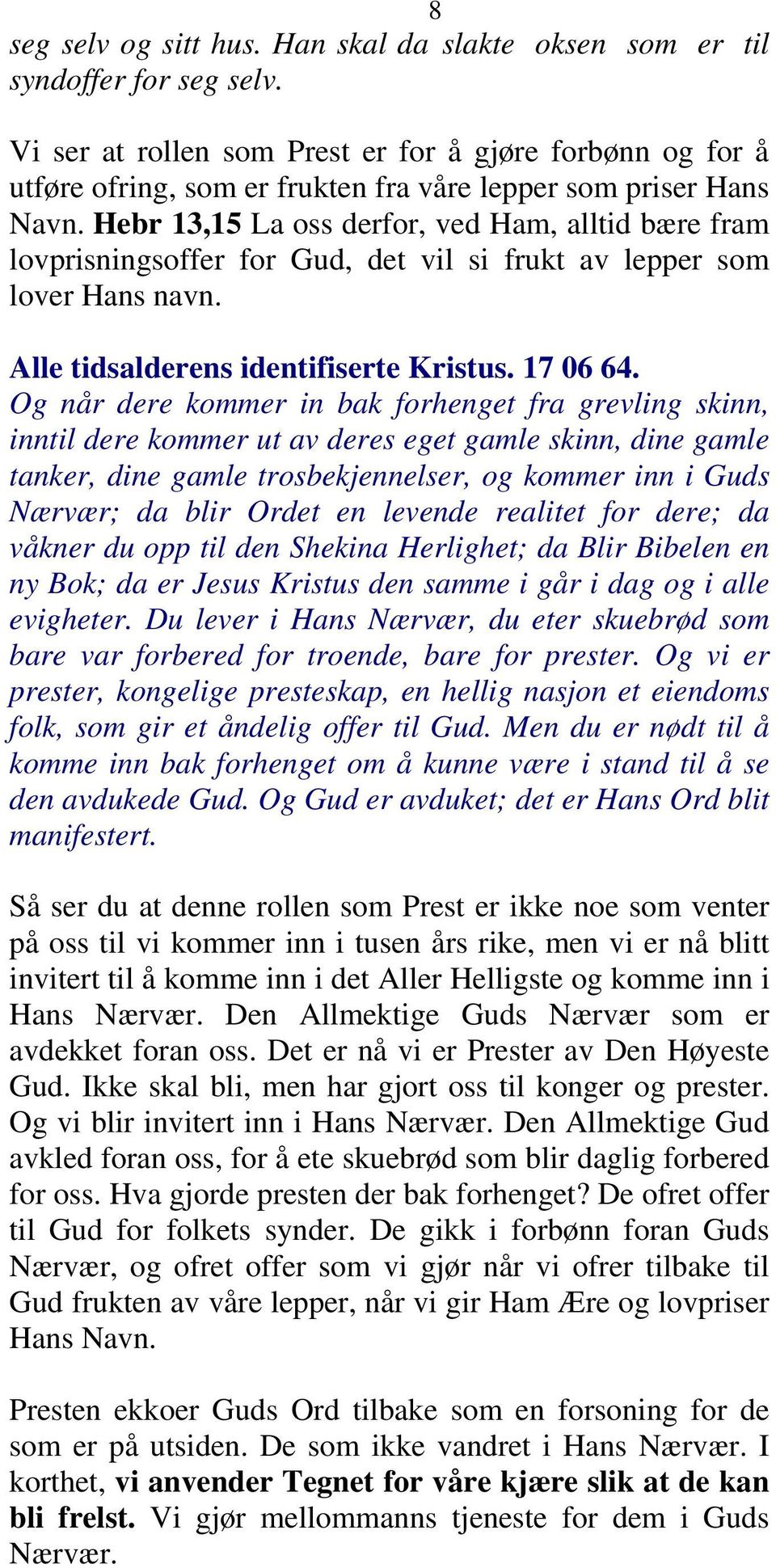 Hebr 13,15 La oss derfor, ved Ham, alltid bære fram lovprisningsoffer for Gud, det vil si frukt av lepper som lover Hans navn. Alle tidsalderens identifiserte Kristus. 17 06 64.