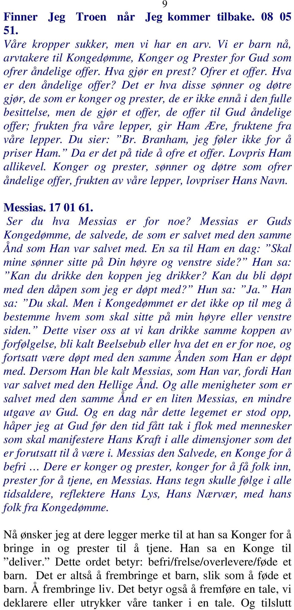 Det er hva disse sønner og døtre gjør, de som er konger og prester, de er ikke ennå i den fulle besittelse, men de gjør et offer, de offer til Gud åndelige offer; frukten fra våre lepper, gir Ham