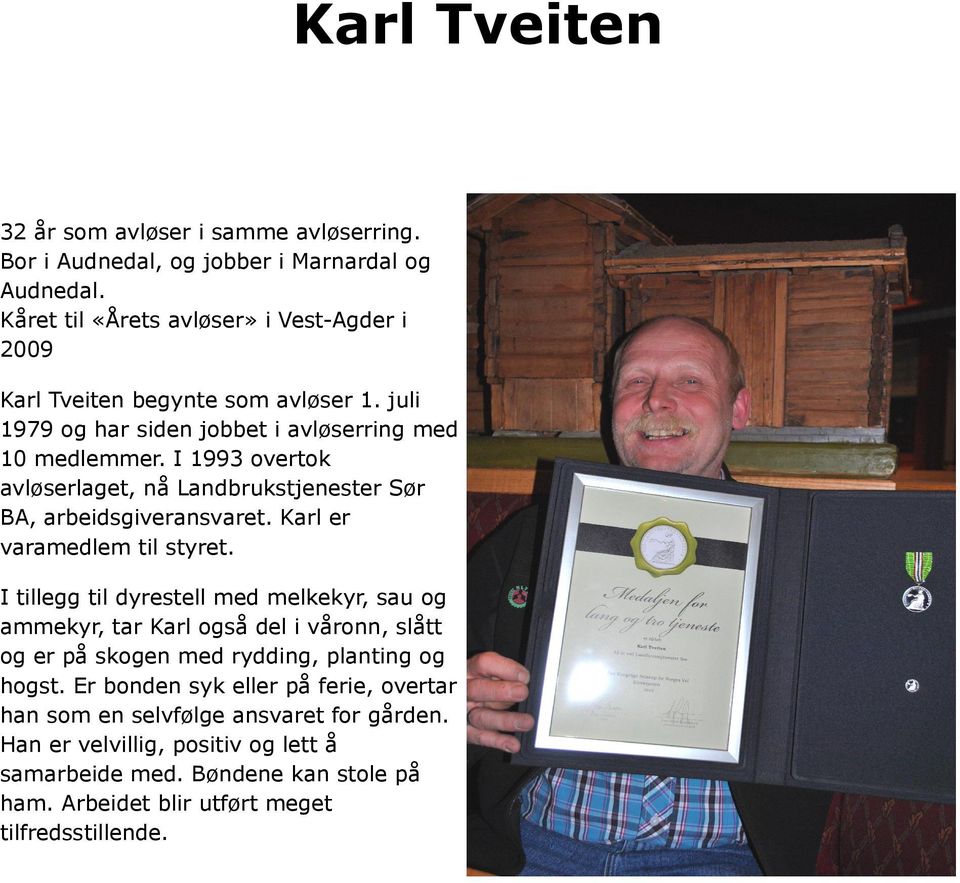 I 1993 overtok avløserlaget, nå Landbrukstjenester Sør BA, arbeidsgiveransvaret. Karl er varamedlem til styret.