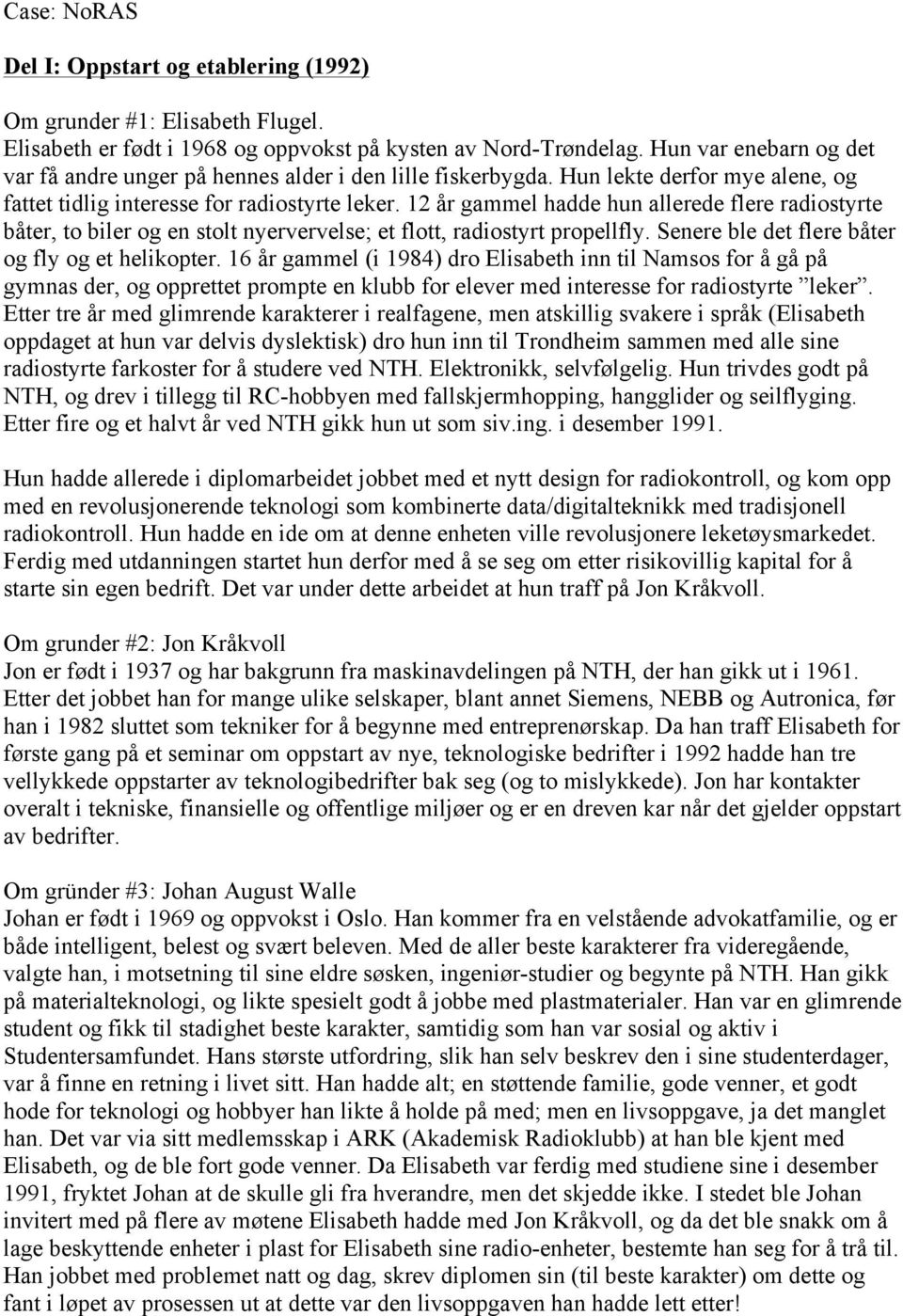 12 år gammel hadde hun allerede flere radiostyrte båter, to biler og en stolt nyervervelse; et flott, radiostyrt propellfly. Senere ble det flere båter og fly og et helikopter.